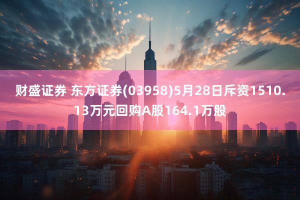 财盛证券 东方证券(03958)5月28日斥资1510.13万元回购A股164.1万股